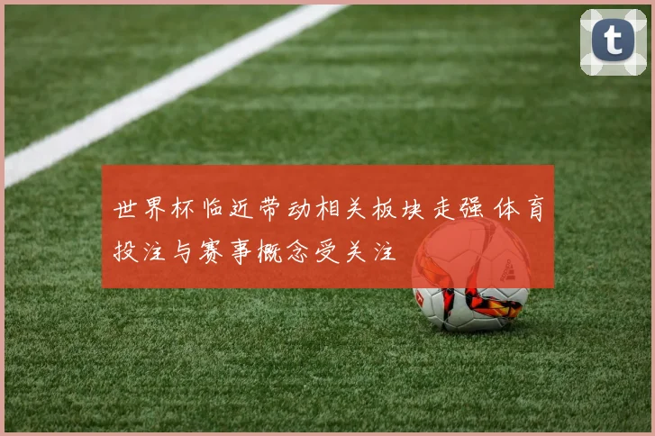 世界杯临近带动相关板块走强 体育投注与赛事概念受关注