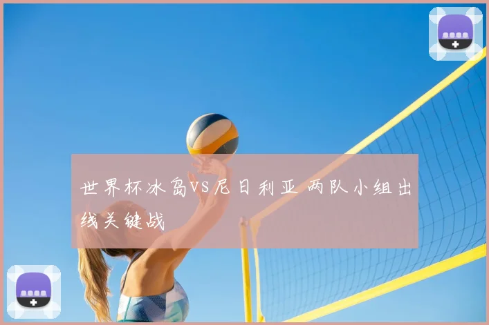 世界杯冰岛vs尼日利亚 两队小组出线关键战